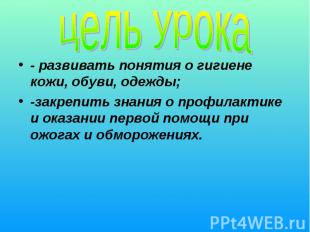 - развивать понятия о гигиене кожи, обуви, одежды; - развивать понятия о гигиене