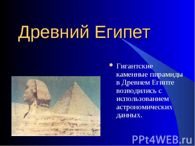 Гигантские каменные пирамиды в Древнем Египте возводились с использованием астрономических данных. Гигантские каменные пирамиды в Древнем Египте возводились с использованием астрономических данных.