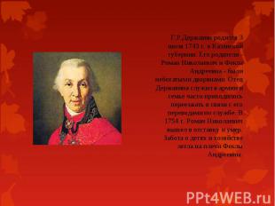 Г.Р.Державин родился 3 июля 1743 г. в Казанской губернии. Его родители - Роман Н