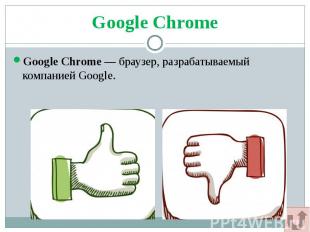 Google Chrome Google Chrome&nbsp;— браузер, разрабатываемый компанией Google.