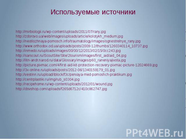 Используемые источники http://mirbiologii.ru/wp-content/uploads/2011/07/rany.jpg http://zdorovo.ua/web/images/uploads/article/kolotykh_medium.jpg http://neotlozhnaya-pomosch.info/traumatology/images/ognestrelnye_rany.jpg http://www.orthodox.od.ua/up…