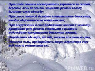 При сходе лавины постарайтесь укрыться за скалой, деревом, лечь на землю, защити