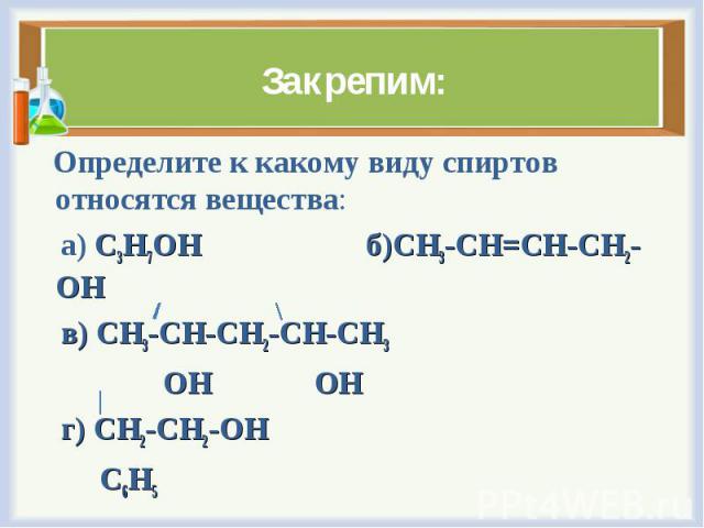 Определите к какому виду спиртов относятся вещества: Определите к какому виду спиртов относятся вещества: а) C3H7OH б)CH3-CH=CH-CH2-OH в) CH3-CH-CH2-CH-CH3 ОН ОН г) CH2-CH2-OH C6H5