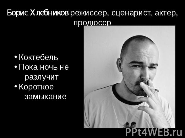 Борис Хлебников режиссер, сценарист, актер, продюсер