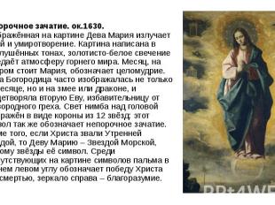 Непорочное зачатие. ок.1630. Изображённая на картине Дева Мария излучает покой и