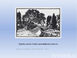 Вербы около Ново-сильвийского моста Бумага, ксилография. 180х135 (65х100) .&nbsp