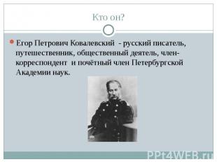 Кто он? Егор Петрович Ковалевский - русский писатель, путешественник, общественн