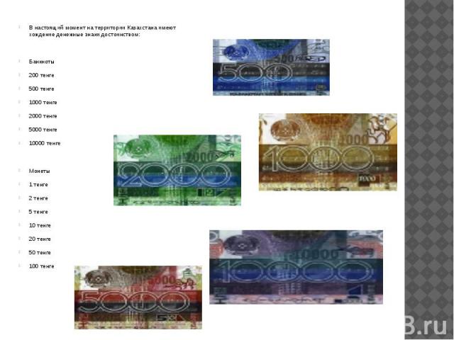 В настоящий момент на территории Казахстана имеют хождение денежные знаки достоинством: В настоящий момент на территории Казахстана имеют хождение денежные знаки достоинством: Банкноты 200 тенге 500 тенге 1000 тенге 2000 тенге 5000 тенге 10000 тенге…