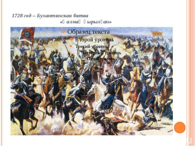 1728 год – Булантинская битва «Қалмақ қырылған»