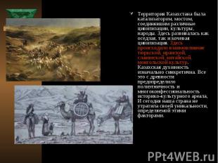 Территория Казахстана была катализатором, мостом, соединявшим различные цивилиза