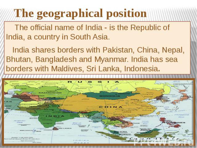 The official name of India - is the Republic of India, a country in South Asia. The official name of India - is the Republic of India, a country in South Asia. India shares borders with Pakistan, China, Nepal, Bhutan, Bangladesh and Myanmar. India h…