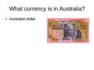 What currency is in Australia? Australian dollar