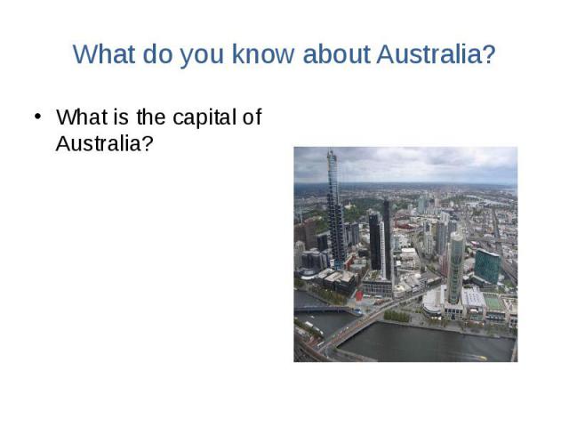 What do you know about Australia? What is the capital of Australia?