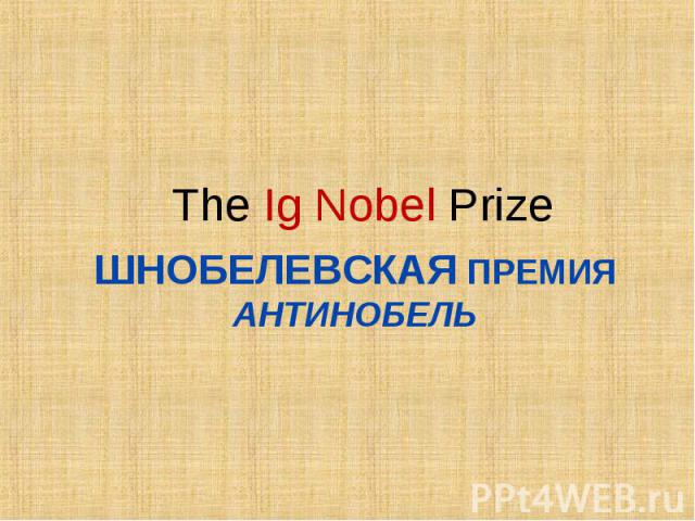 The Ig Nobel Prize The Ig Nobel Prize
