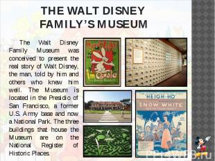 THE WALT DISNEY FAMILY’S MUSEUM The Walt Disney Family Museum was conceived to p