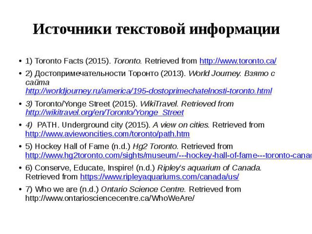 Источники текстовой информации 1) Toronto Facts (2015). Toronto. Retrieved from http://www.toronto.ca/ 2) Достопримечательности Торонто (2013). World Journey. Взято с сайта http://worldjourney.ru/america/195-dostoprimechatelnosti-toronto.html 3) Tor…