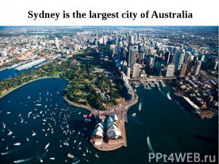 Sydney is the largest city of Australia