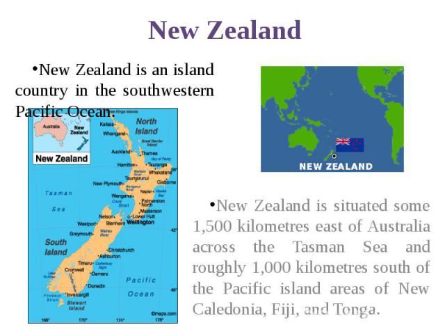 New Zealand New Zealand is an island country in the southwestern Pacific Ocean.