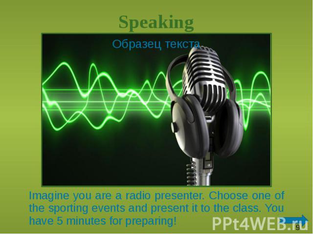 Speaking Imagine you are a radio presenter. Choose one of the sporting events and present it to the class. You have 5 minutes for preparing!