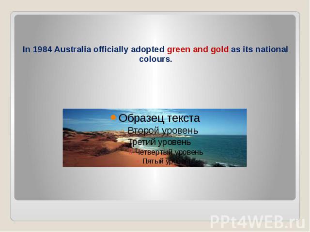 In 1984 Australia officially adopted green and gold as its national colours.
