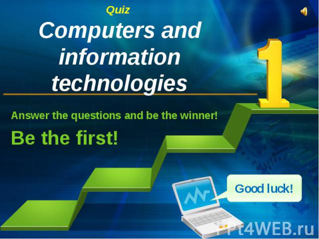 Quiz Computers and information technologies Answer the questions and be the winner! Be the first!