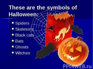 These are the symbols of Halloween: Spiders Skeletons Black cats Bats Ghosts Wit