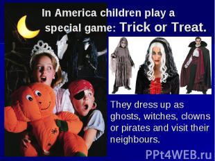 They dress up as ghosts, witches, clowns or pirates and visit their neighbours.