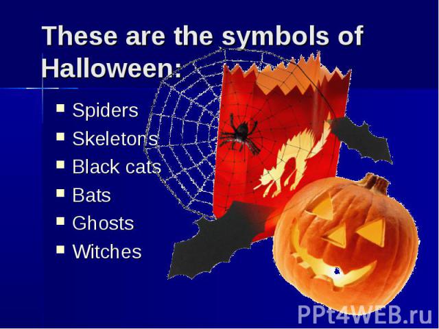 These are the symbols of Halloween: Spiders Skeletons Black cats Bats Ghosts Witches