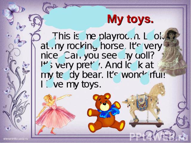 This is me playroom. Look at my rocking horse. It’s very nice. Can you see my doll? It’s very pretty. And look at my teddy bear. It’s wonderful! I love my toys. This is me playroom. Look at my rocking horse. It’s very nice. Can you see my doll? It’s…