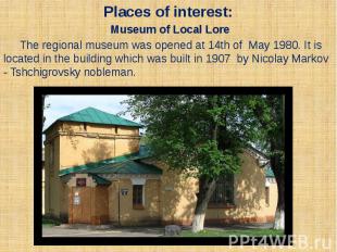 Places of interest: Museum of Local Lore The regional museum was opened at 14th