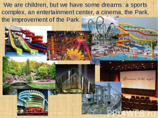 We are children, but we have some dreams: a sports complex, an entertainment cen