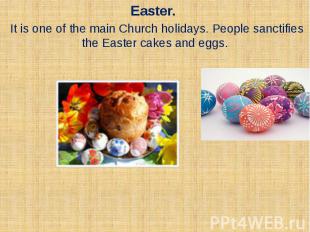 Easter. It is one of the main Church holidays. People sanctifies the Easter cake