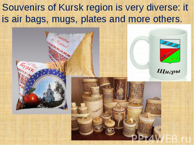Souvenirs of Kursk region is very diverse: it is air bags, mugs, plates and more others.