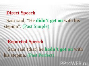 Direct Speech Sam said, “He didn’t get on with his stepma”. (Past Simple) Report