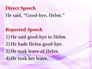 Direct Speech He said, “Good-bye, Helen.” Reported Speech He said good-bye to He