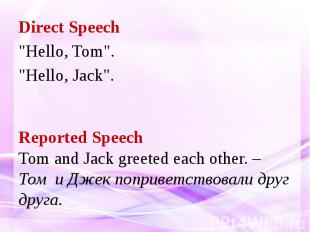 Direct Speech &quot;Hello, Tom&quot;. &quot;Hello, Jack&quot;. Reported Speech T