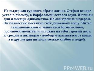 Не выдержав сурового образа жизни, Стефан вскоре уехал в Москву, а Варфоломей ос