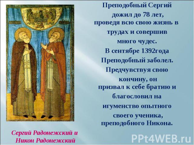 Преподобный Сергий  Преподобный Сергий  дожил до 78 лет, проведя всю свою жизнь в   трудах и совершив  много чудес.  В сентябре 1392года  Препод…