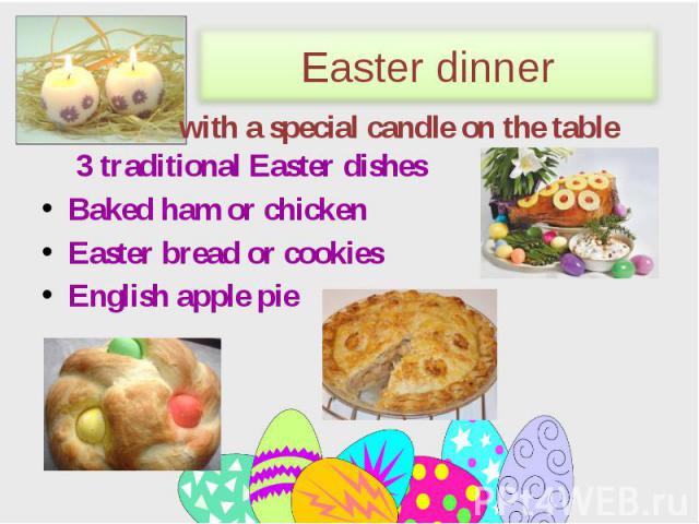 3 traditional Easter dishes 3 traditional Easter dishes Baked ham or chicken Easter bread or cookies English apple pie