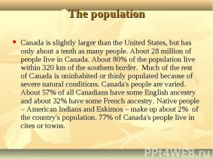 Canada is slightly larger than the United States, but has only about a tenth as