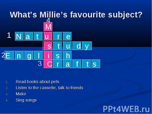 What’s Millie’s favourite subject? Read books about pets Listen to the cassette, talk to friends Make Sing songs
