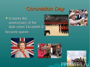 Coronation Day It marks the anniversary of the date when Elizabeth II became que