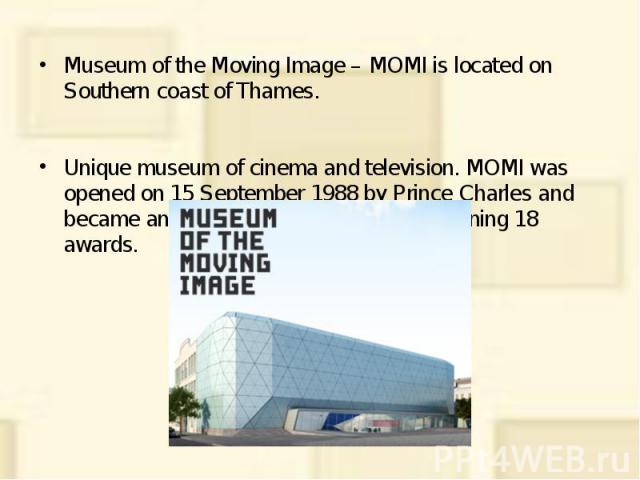 Museum of the Moving Image – MOMI is located on Southern coast of Thames. Museum of the Moving Image – MOMI is located on Southern coast of Thames. Unique museum of cinema and television. MOMI was opened on 15 September 1988 by Prince Charles and be…