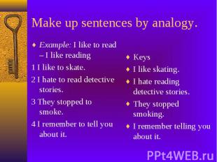 Make up sentences by analogy. Example: I like to read – I like reading 1 I like