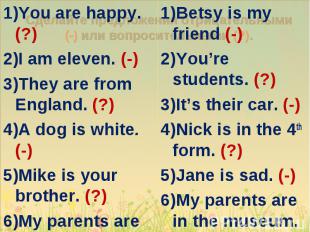 You are happy. (?) You are happy. (?) I am eleven. (-) They are from England. (?