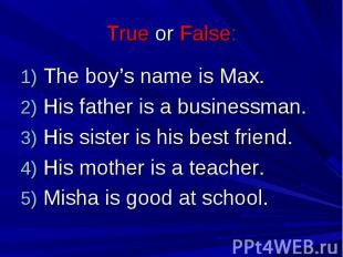 True or False: The boy’s name is Max. His father is a businessman. His sister is