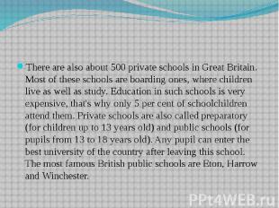 There are also about 500 private schools in Great Britain. Most of these schools