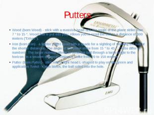 Putters Wood (born Wood) - stick with a massive head and the angle of the plane