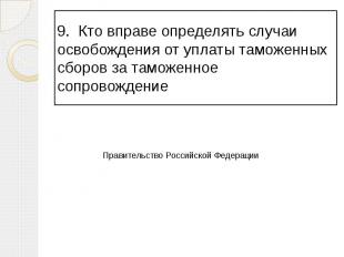 9. Кто вправе определять случаи освобождения от уплаты таможенных сборов за тамо