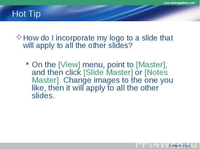 How do I incorporate my logo to a slide that will apply to all the other slides? How do I incorporate my logo to a slide that will apply to all the other slides? On the [View] menu, point to [Master], and then click [Slide Master] or [Notes Master].…